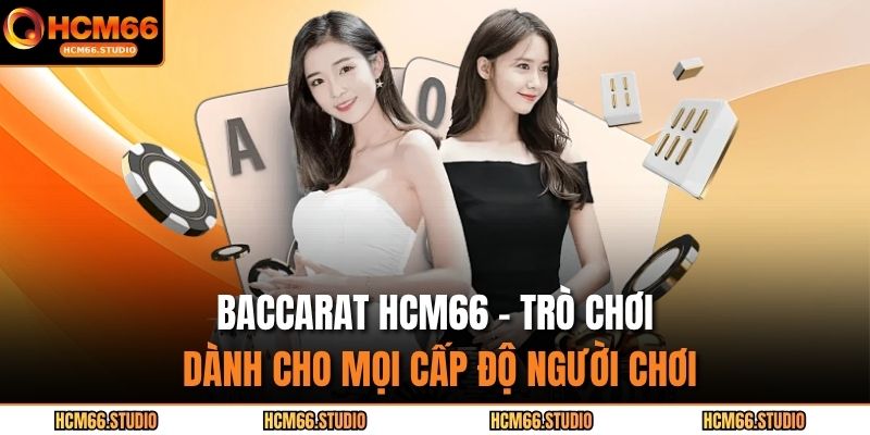 Baccarat HCM66 – Trò chơi dành cho mọi cấp độ người chơi