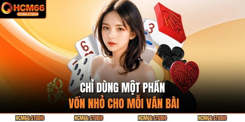 Chỉ dùng một phần vốn nhỏ cho mỗi ván bài
