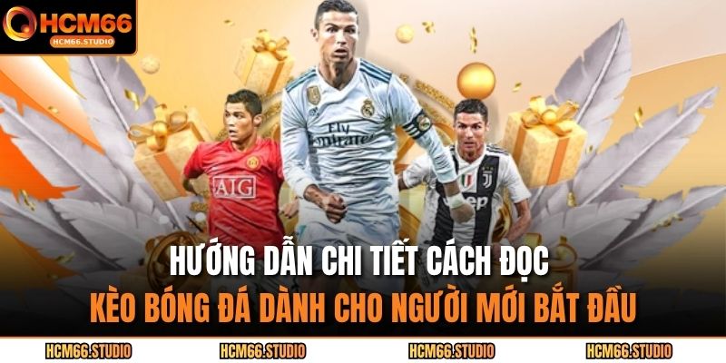 Hướng dẫn chi tiết cách đọc kèo bóng đá dành cho người mới bắt đầu