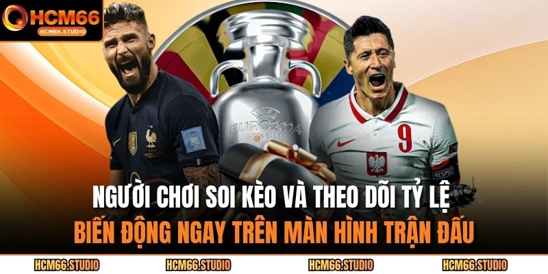 Người chơi soi kèo và theo dõi tỷ lệ biến động ngay trên màn hình trận đấu