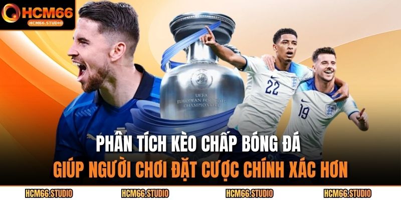 Phân tích kèo chấp bóng đá giúp người chơi đặt cược chính xác hơn