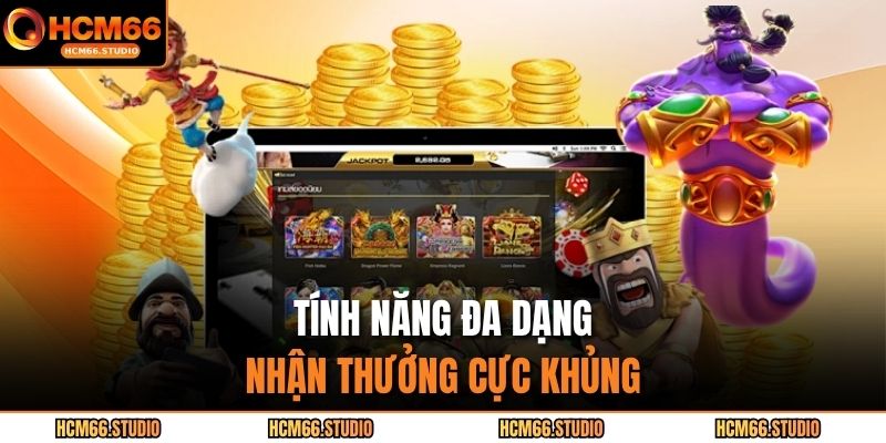 Tính năng đa dạng, nhận thưởng cực khủng